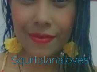 Squirtalanaloves